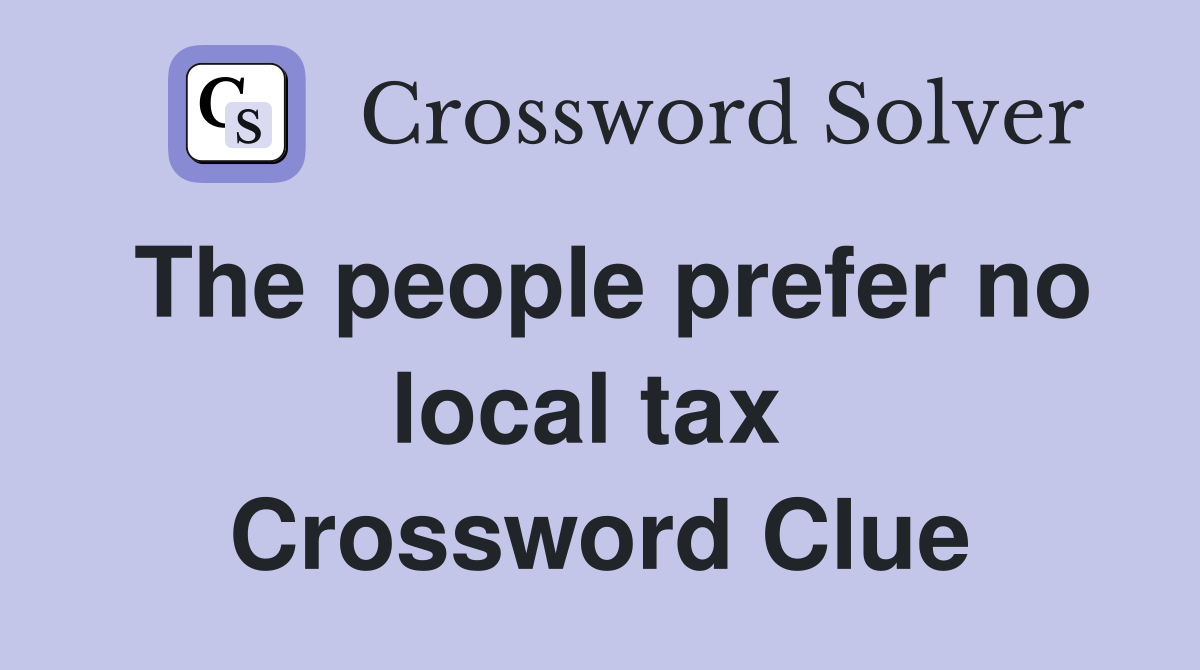 The people prefer no local tax  Crossword Clue
