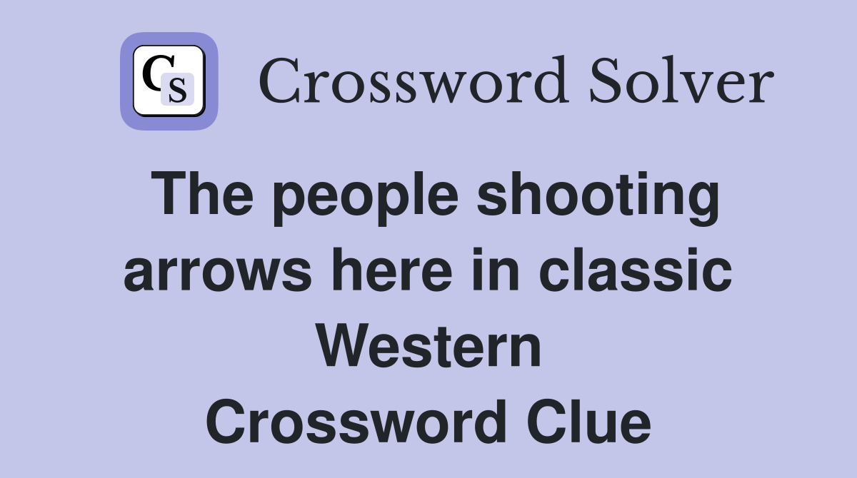 The people shooting arrows here in classic Western Crossword Clue
