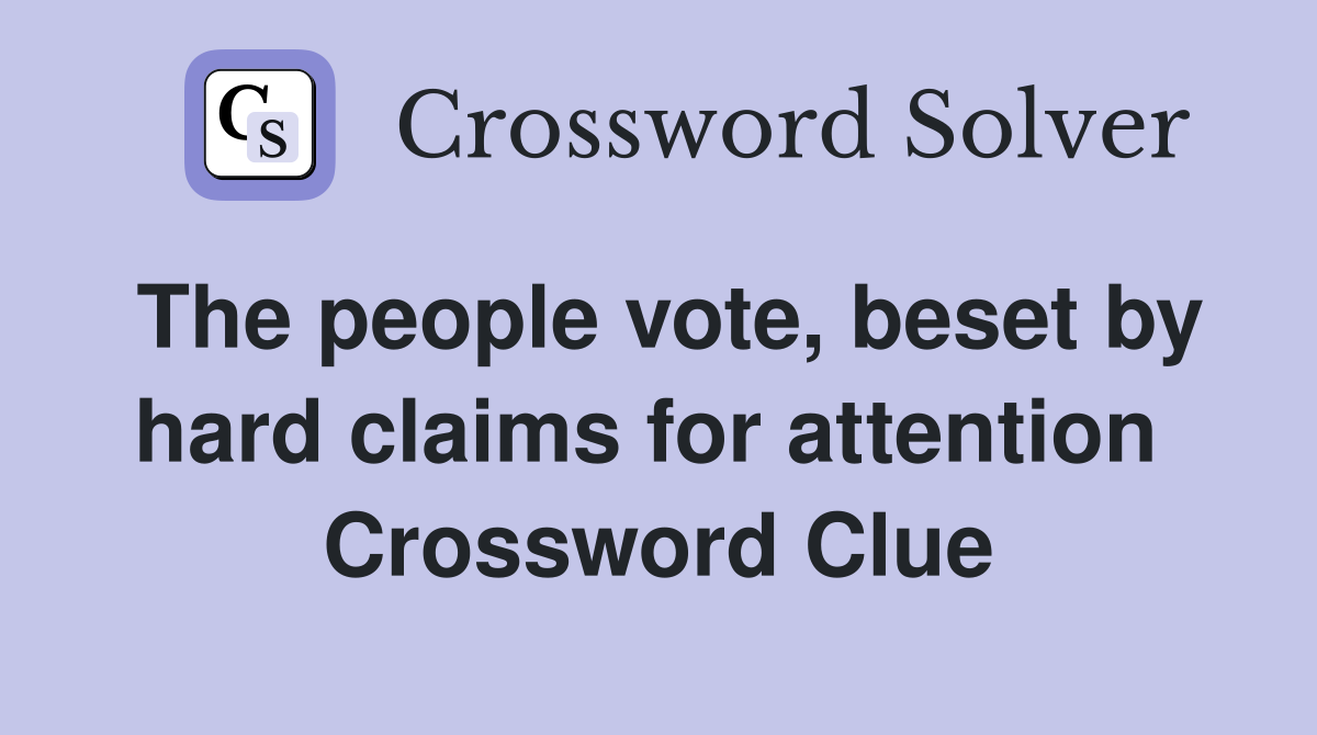 The people vote, beset by hard claims for attention  Crossword Clue