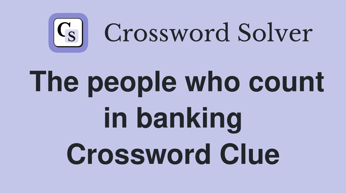 The people who count in banking Crossword Clue
