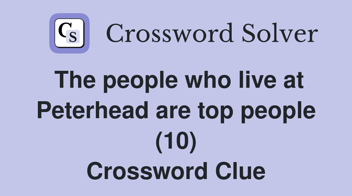 The people who live at Peterhead are top people (10) Crossword Clue
