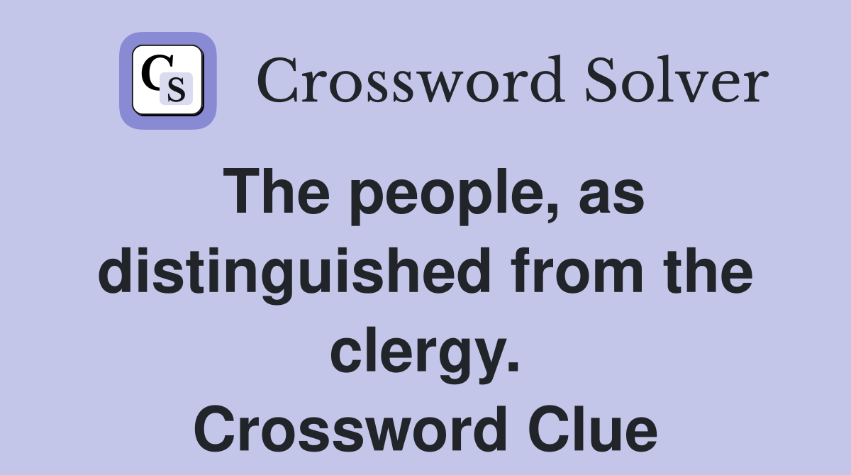 The people, as distinguished from the clergy. Crossword Clue