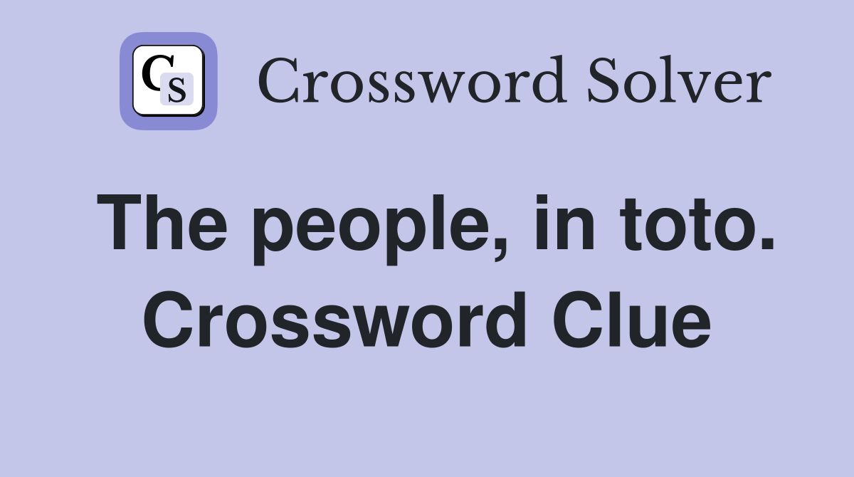 The people, in toto. Crossword Clue