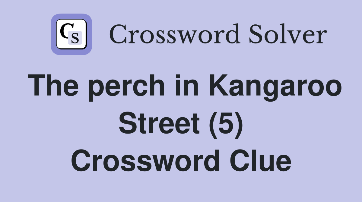 The perch in Kangaroo Street (5) Crossword Clue