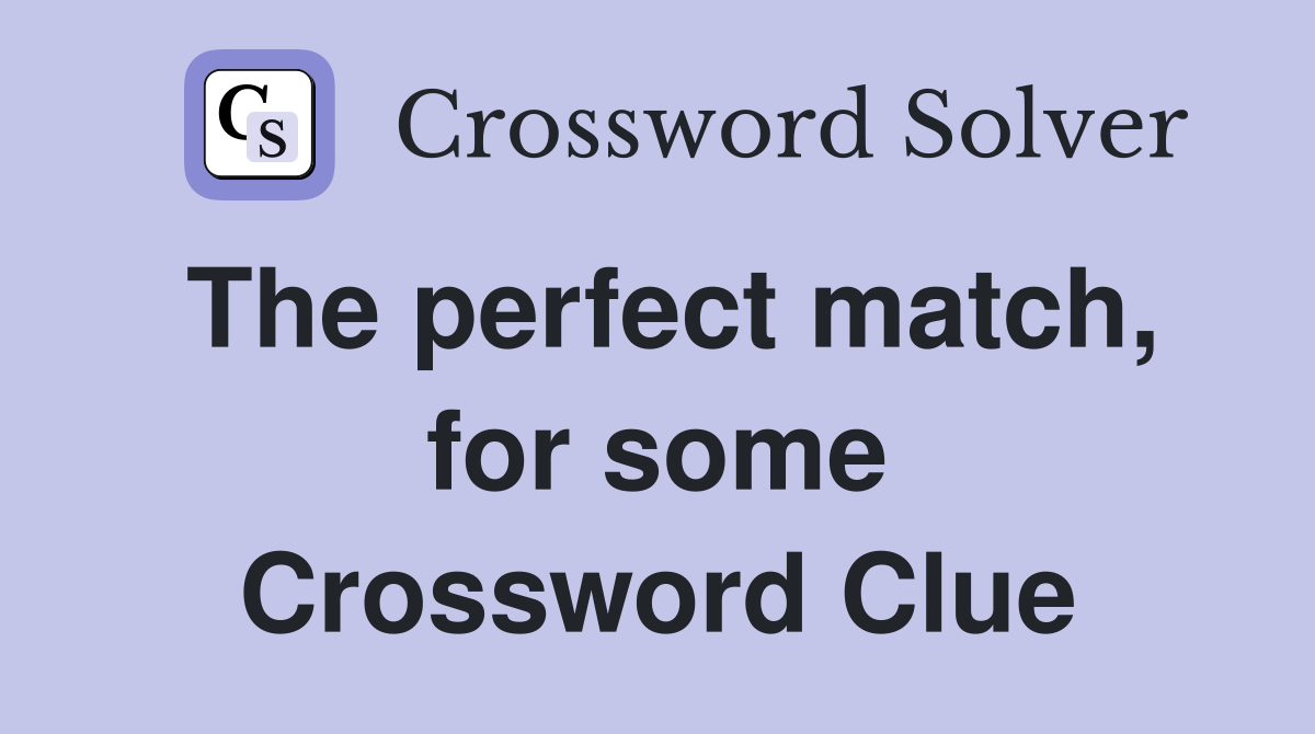 The perfect match, for some Crossword Clue