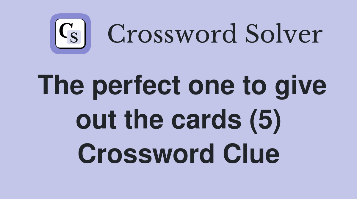 The perfect one to give out the cards (5) Crossword Clue