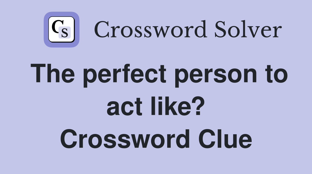 The perfect person to act like? Crossword Clue