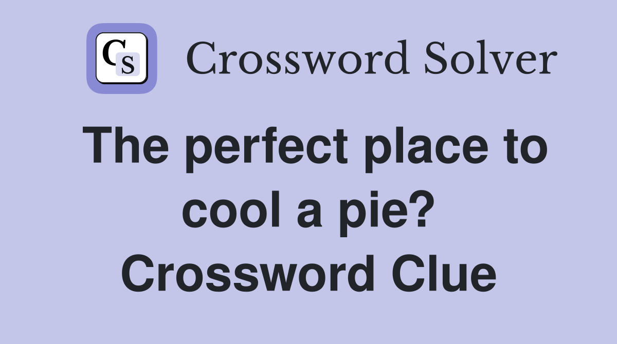 The perfect place to cool a pie? Crossword Clue