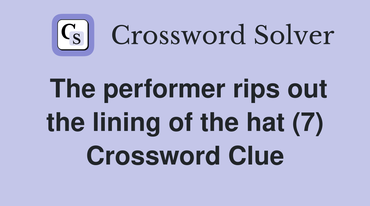 The performer rips out the lining of the hat (7) Crossword Clue