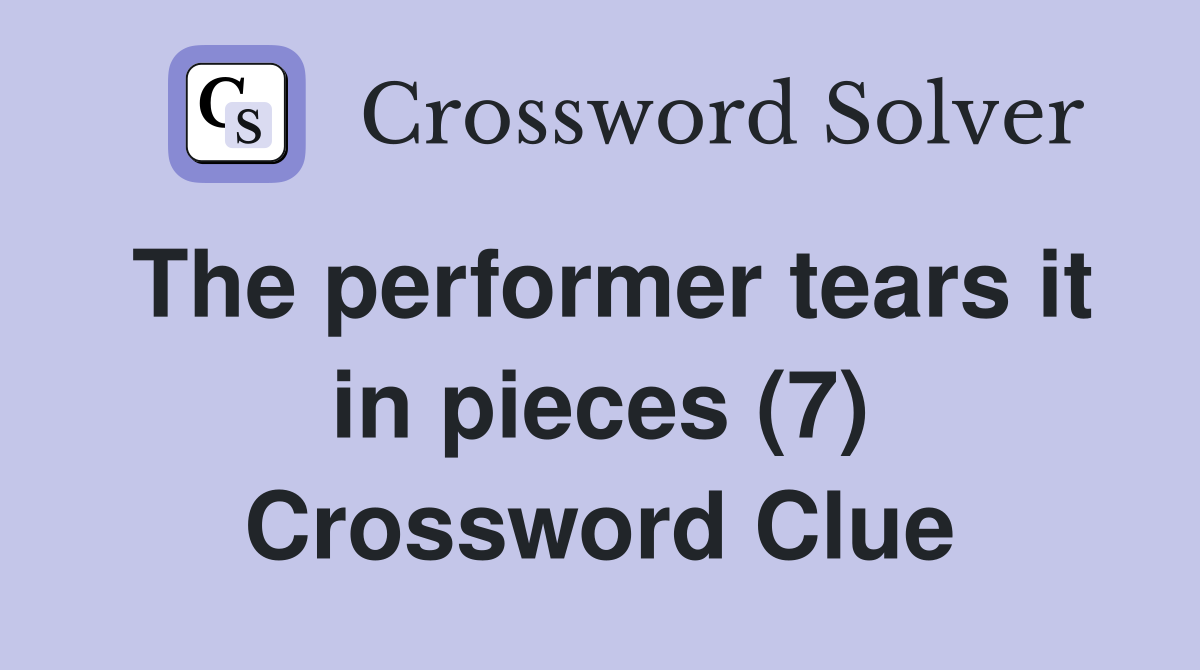 The performer tears it in pieces (7) Crossword Clue