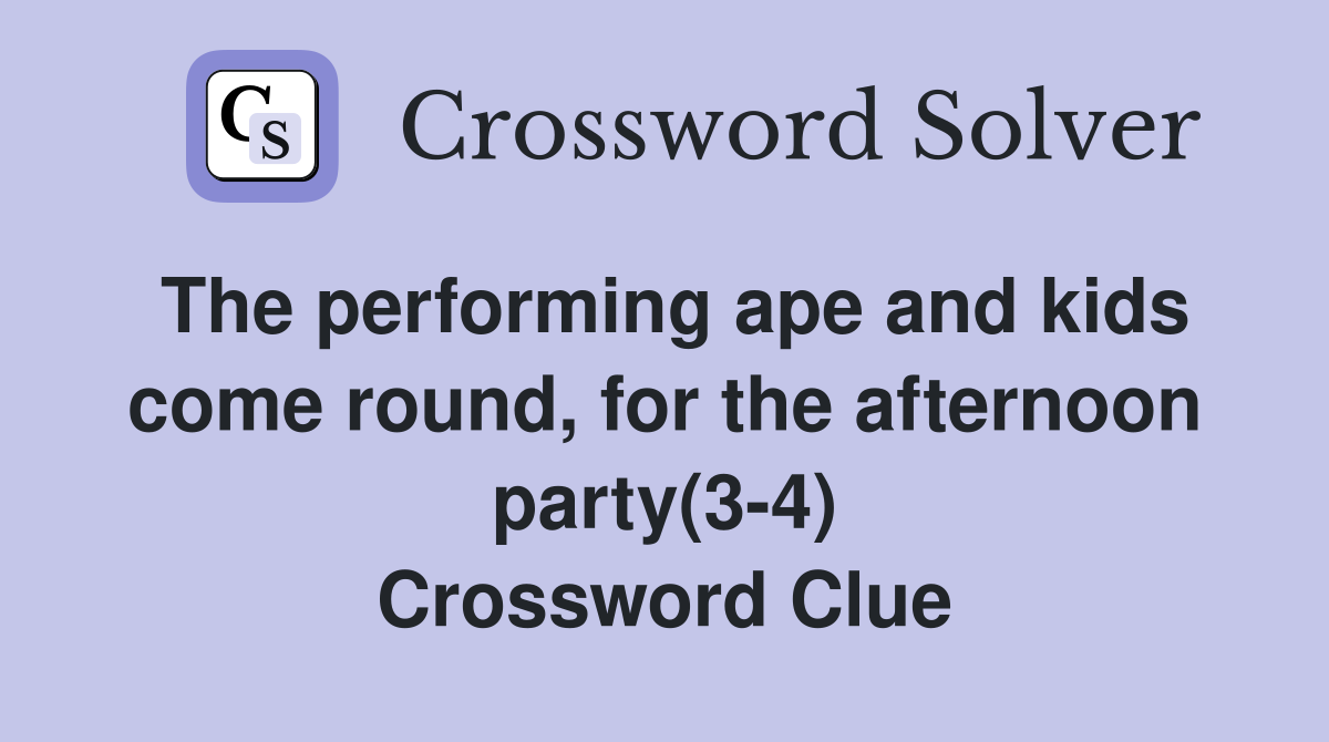 The performing ape and kids come round, for the afternoon party(3-4) Crossword Clue