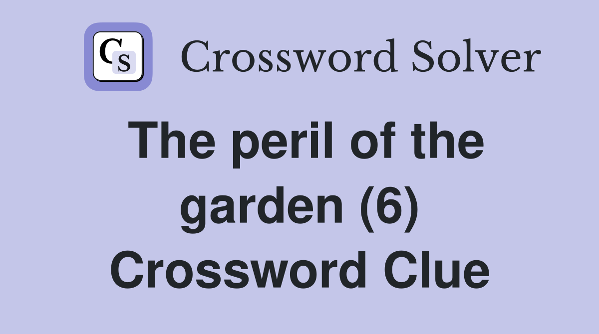 The peril of the garden (6) Crossword Clue