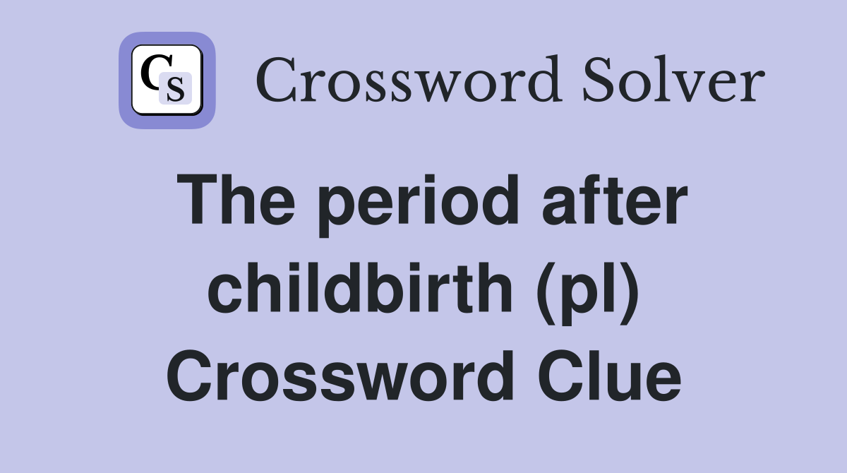 The period after childbirth (pl) Crossword Clue