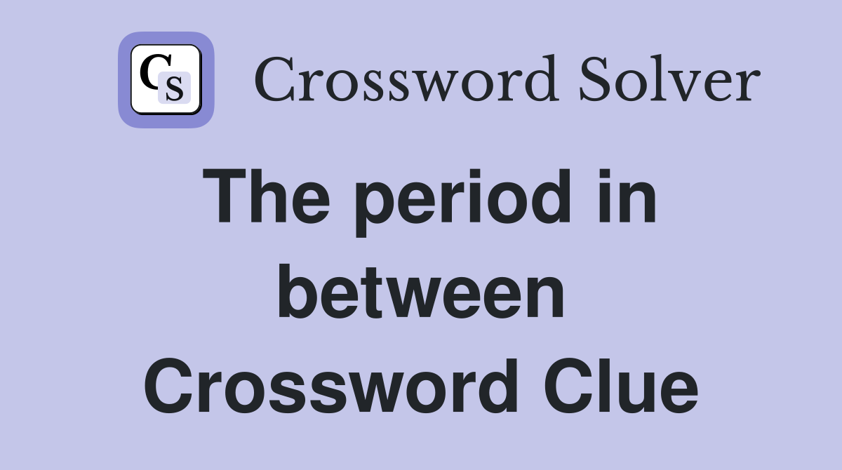 The period in between Crossword Clue