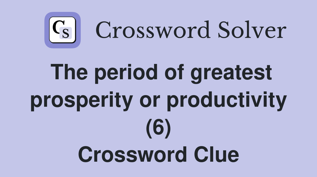 The period of greatest prosperity or productivity (6) Crossword Clue