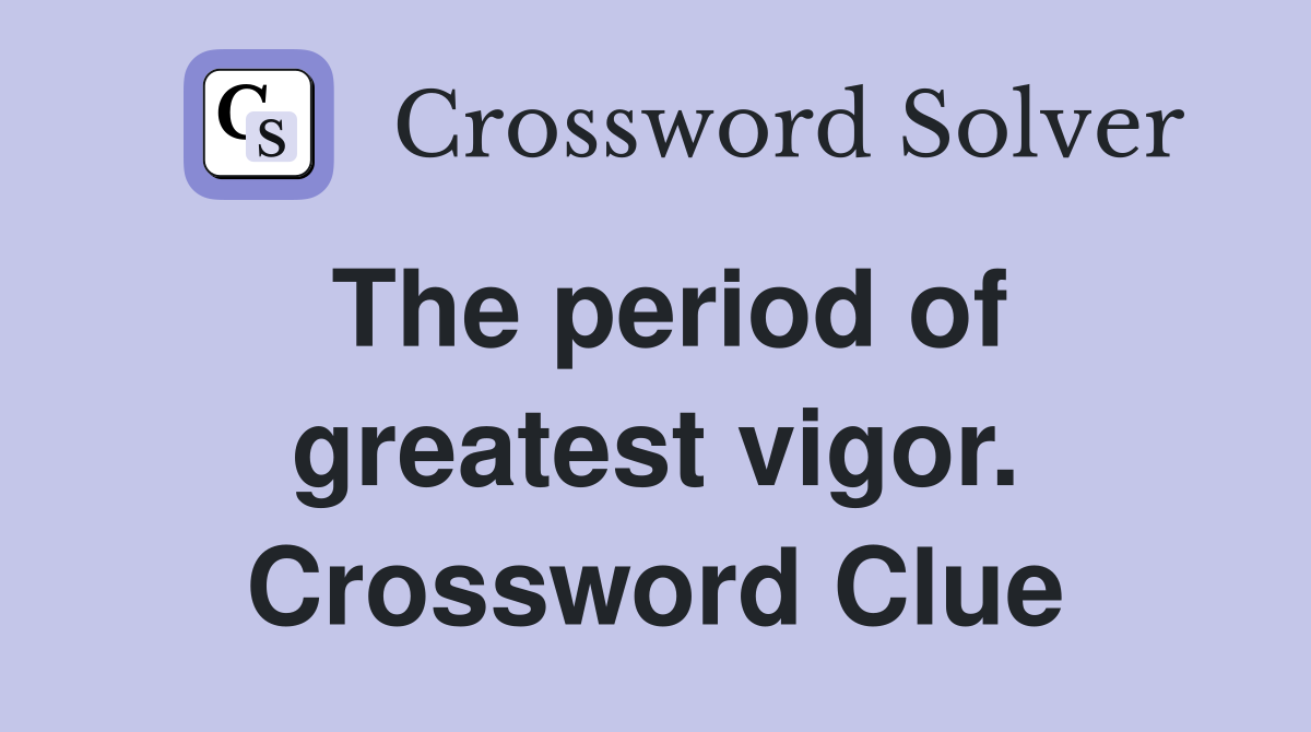 The period of greatest vigor. Crossword Clue