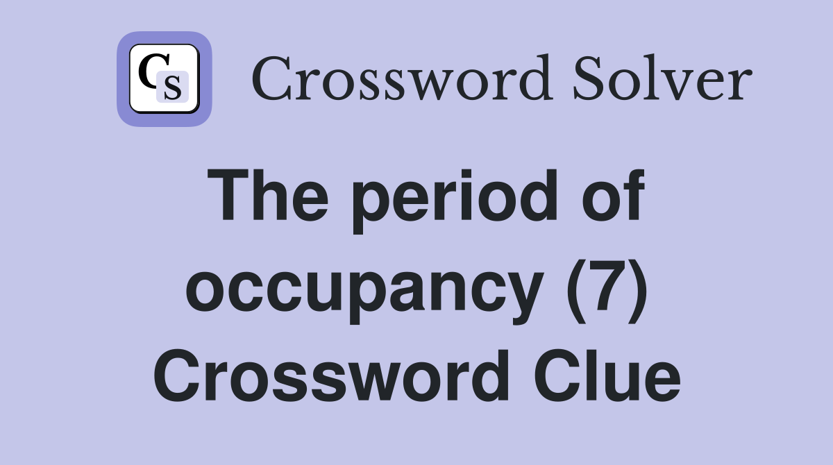 The period of occupancy (7) Crossword Clue