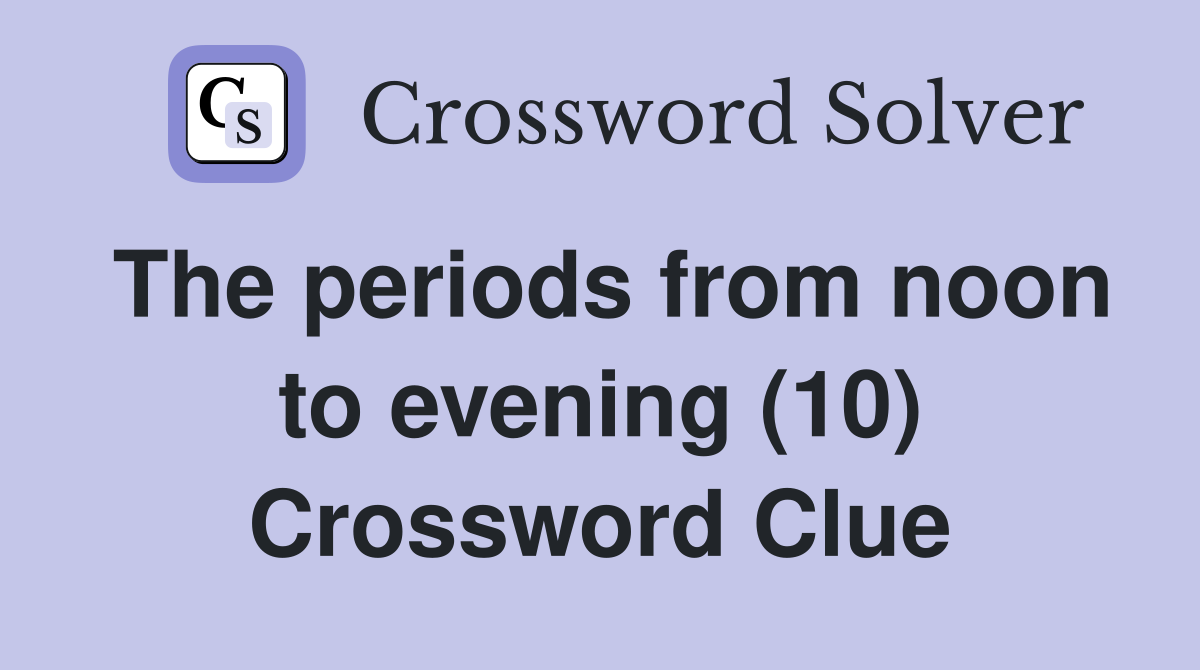 The periods from noon to evening (10) Crossword Clue