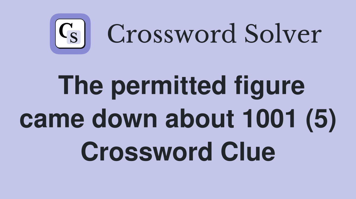 The permitted figure came down about 1001 (5) Crossword Clue