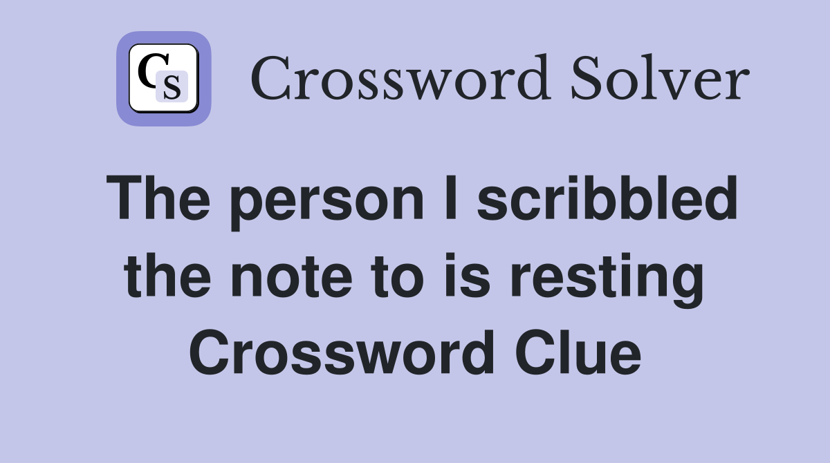 The person I scribbled the note to is resting Crossword Clue