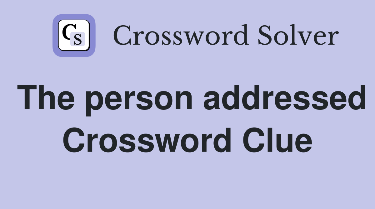 The person addressed Crossword Clue