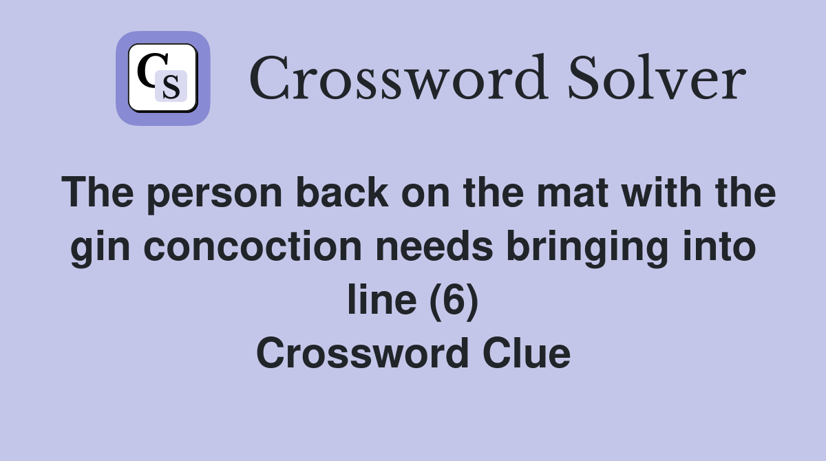 The person back on the mat with the gin concoction needs bringing into line (6) Crossword Clue