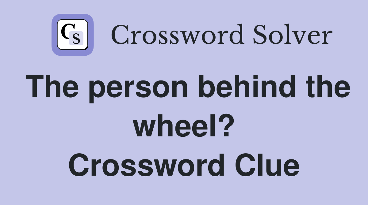 The person behind the wheel? Crossword Clue