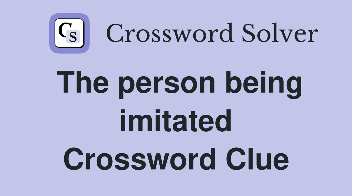 The person being imitated Crossword Clue