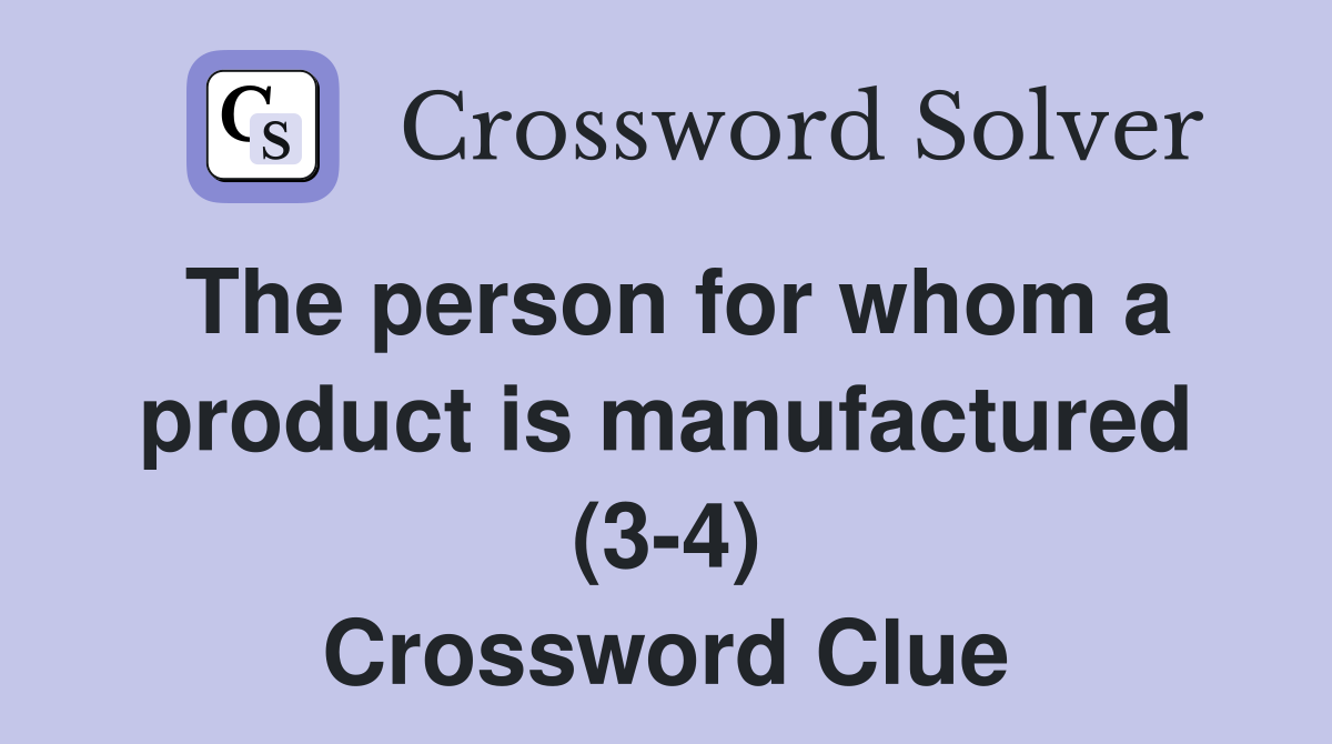 The person for whom a product is manufactured (3-4) Crossword Clue