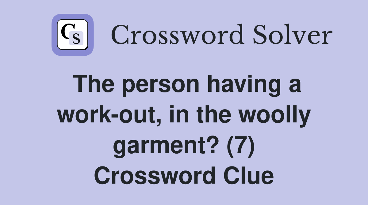 The person having a work-out, in the woolly garment? (7) Crossword Clue