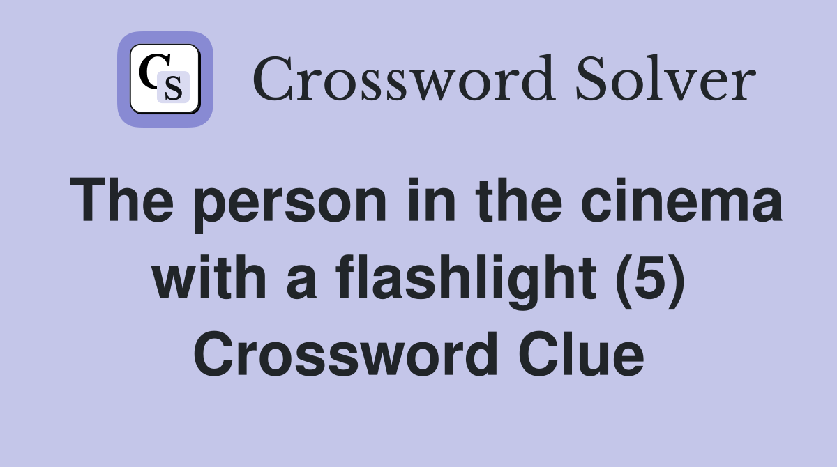 The person in the cinema with a flashlight (5) Crossword Clue