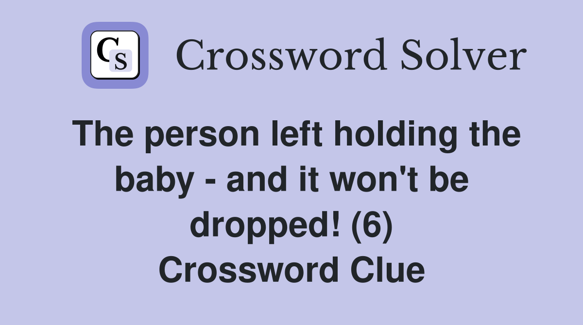 The person left holding the baby - and it won't be dropped! (6) Crossword Clue