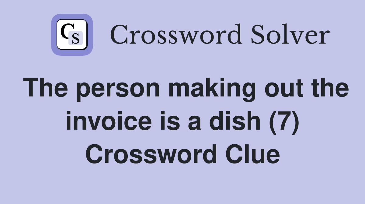 The person making out the invoice is a dish (7) Crossword Clue