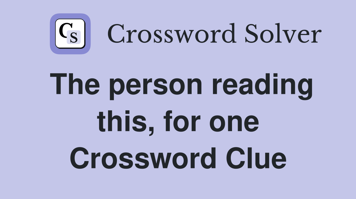 The person reading this, for one Crossword Clue