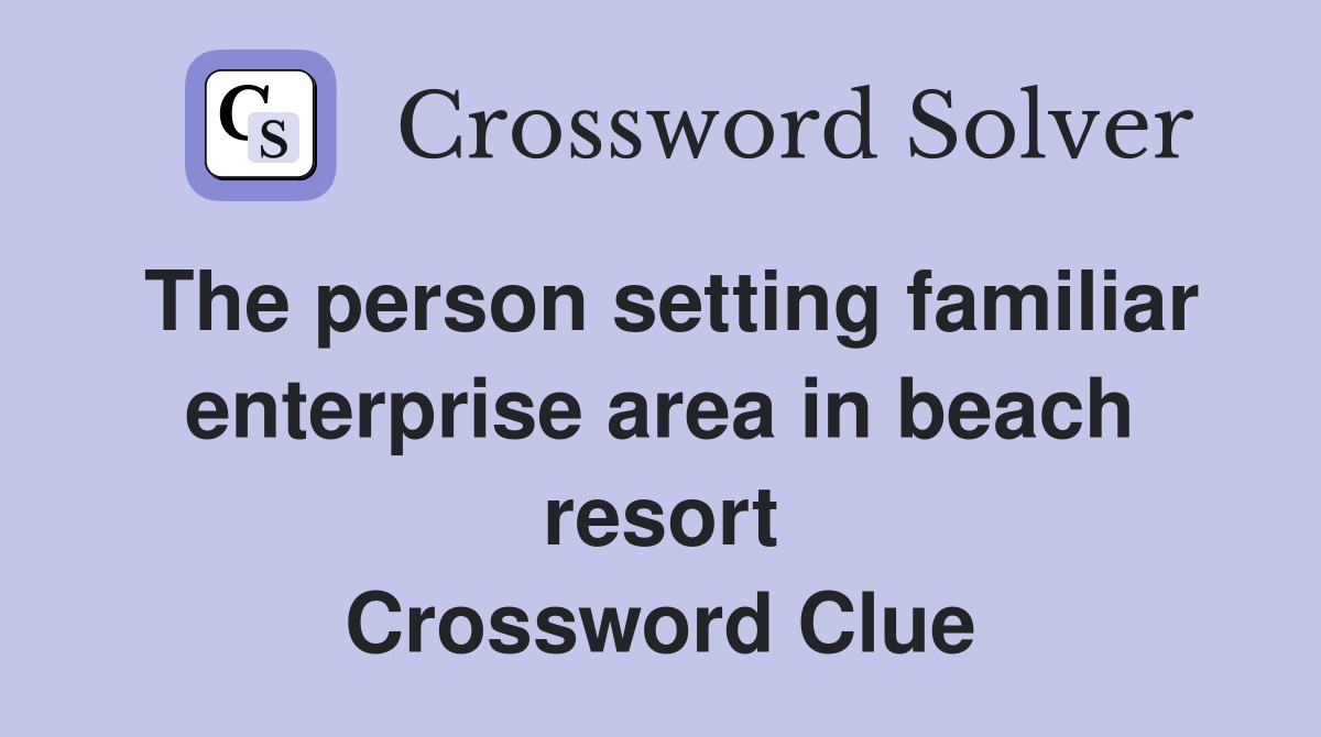 The person setting familiar enterprise area in beach resort Crossword Clue