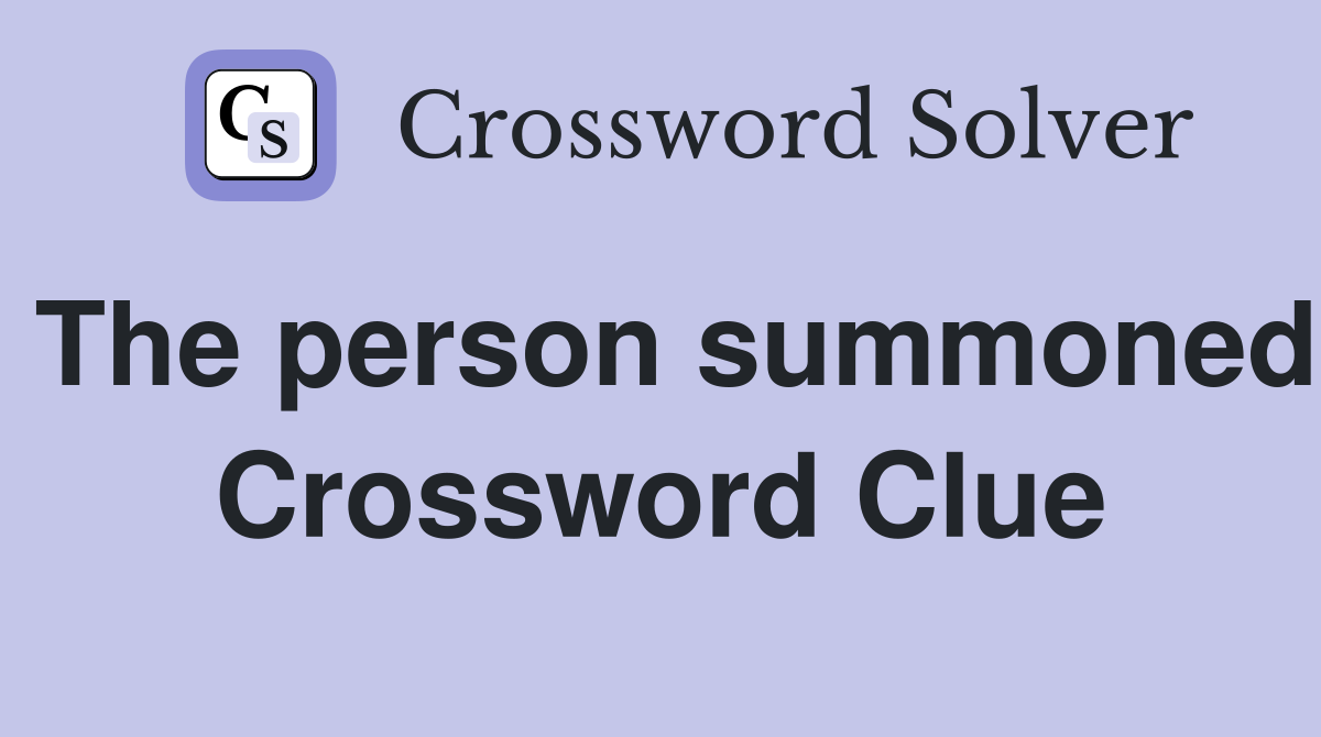 The person summoned Crossword Clue