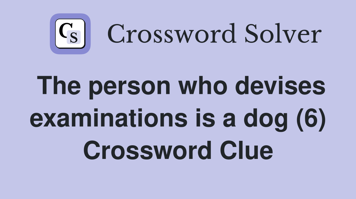 The person who devises examinations is a dog (6) Crossword Clue