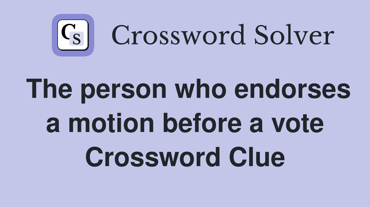 The person who endorses a motion before a vote Crossword Clue