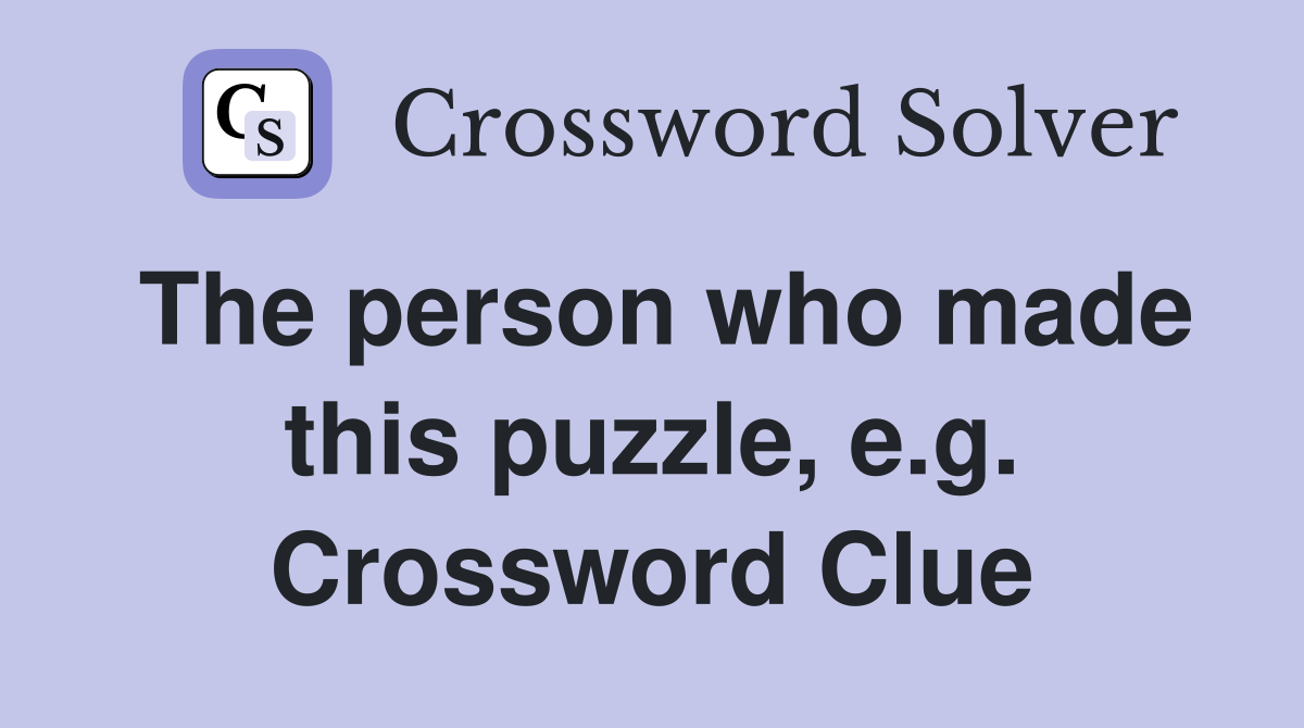 The person who made this puzzle, e.g. Crossword Clue