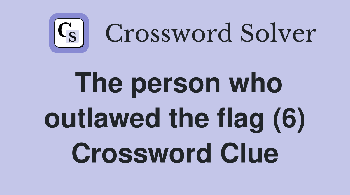 The person who outlawed the flag (6) Crossword Clue