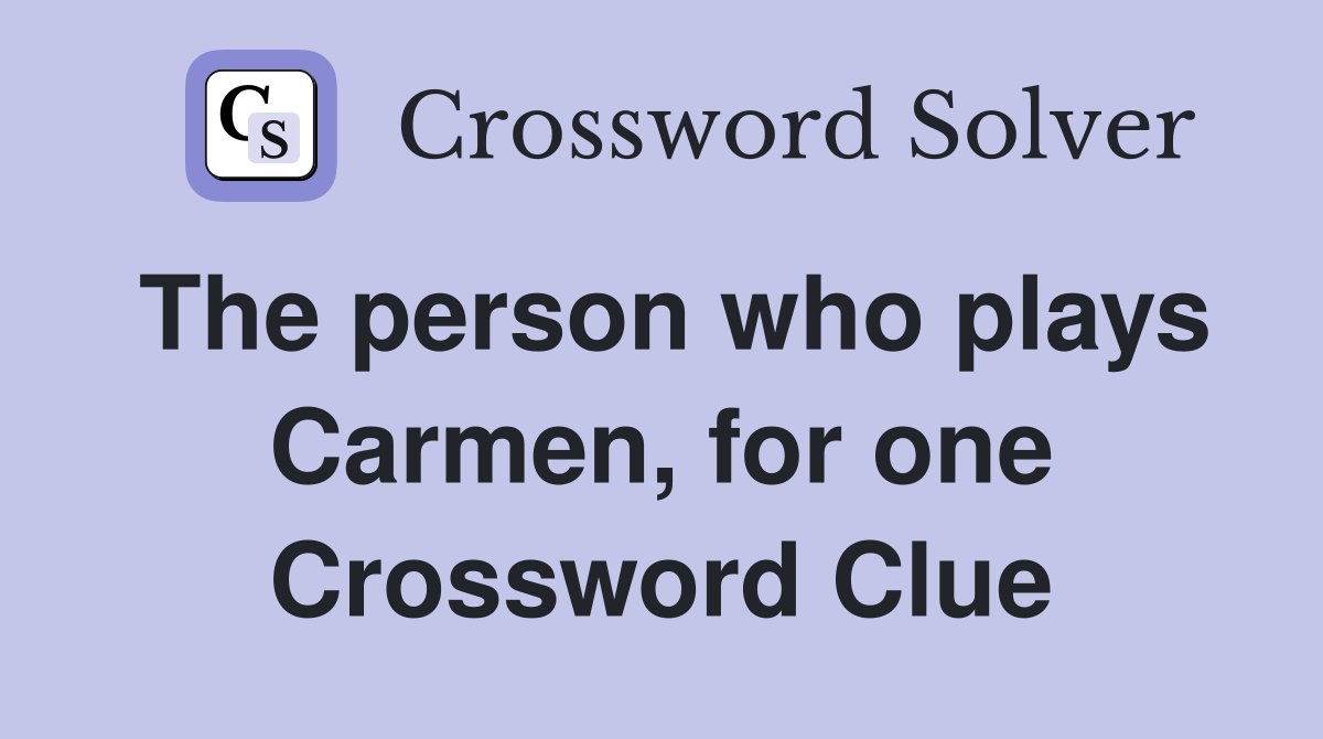 The person who plays Carmen, for one Crossword Clue