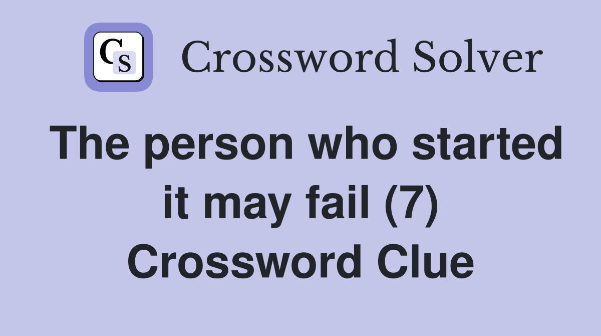 The person who started it may fail (7) Crossword Clue