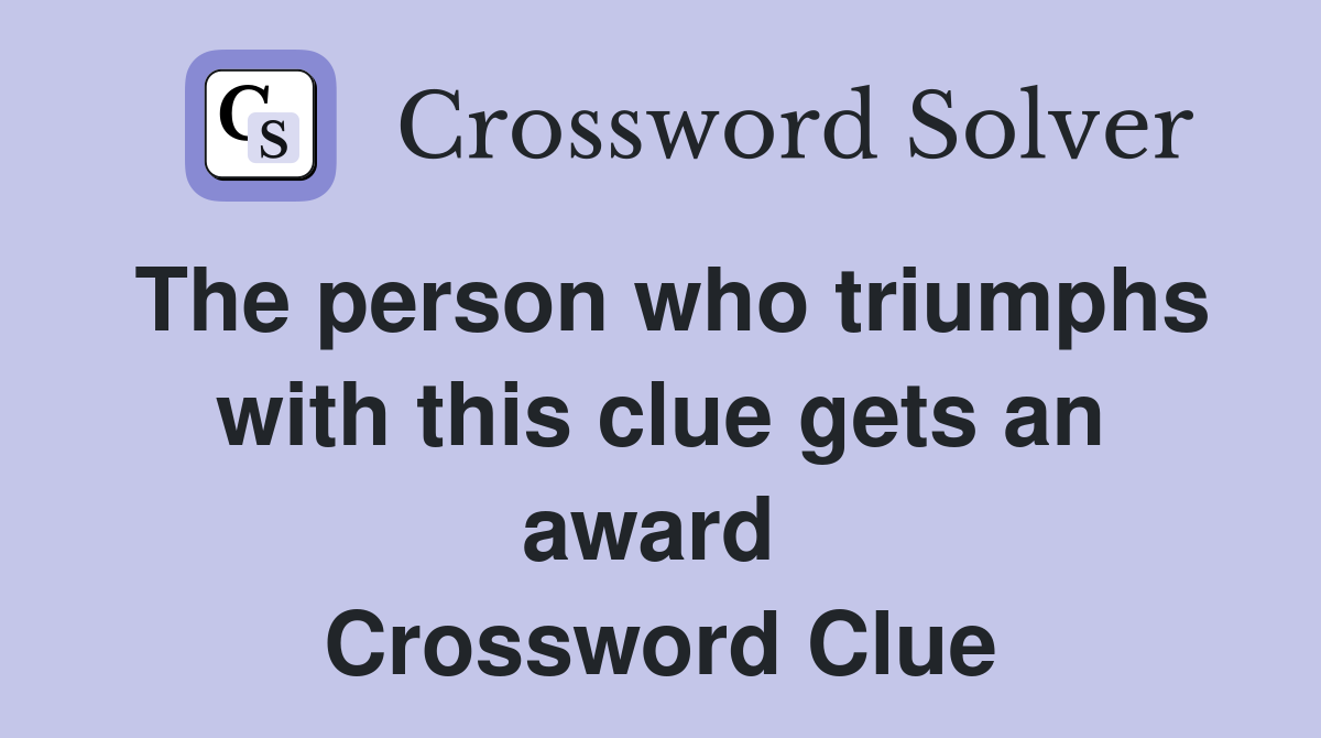 The person who triumphs with this clue gets an award  Crossword Clue
