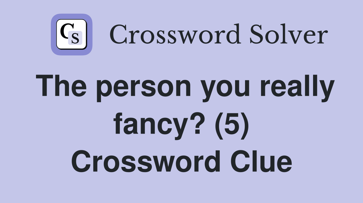 The person you really fancy? (5) Crossword Clue