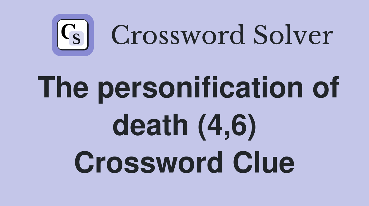 The personification of death (4,6) Crossword Clue