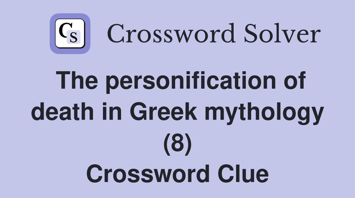The personification of death in Greek mythology (8) Crossword Clue