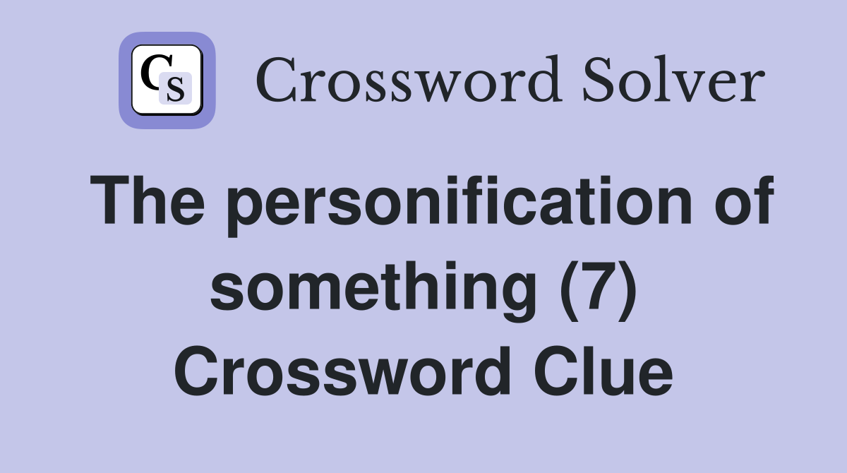 The personification of something (7) Crossword Clue