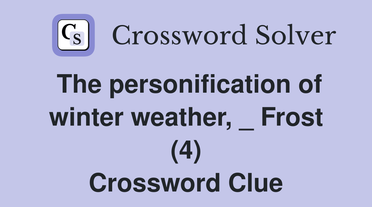 The personification of winter weather, _ Frost (4) Crossword Clue