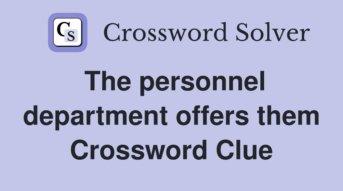 The personnel department offers them Crossword Clue