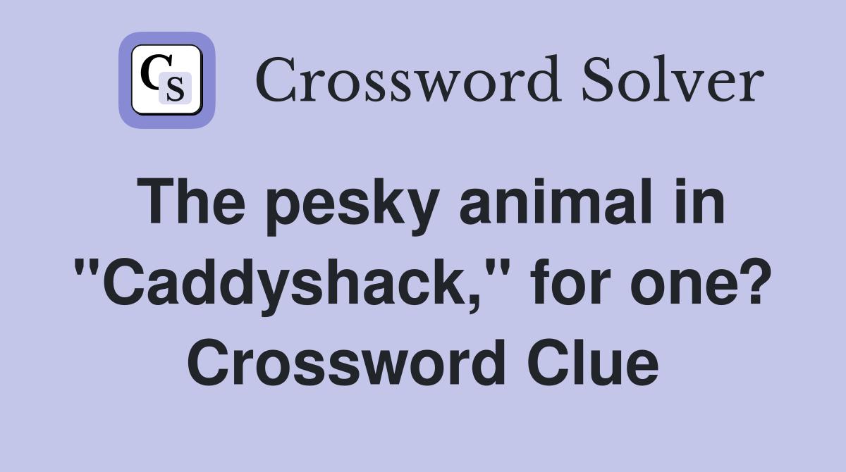 The pesky animal in "Caddyshack," for one? Crossword Clue